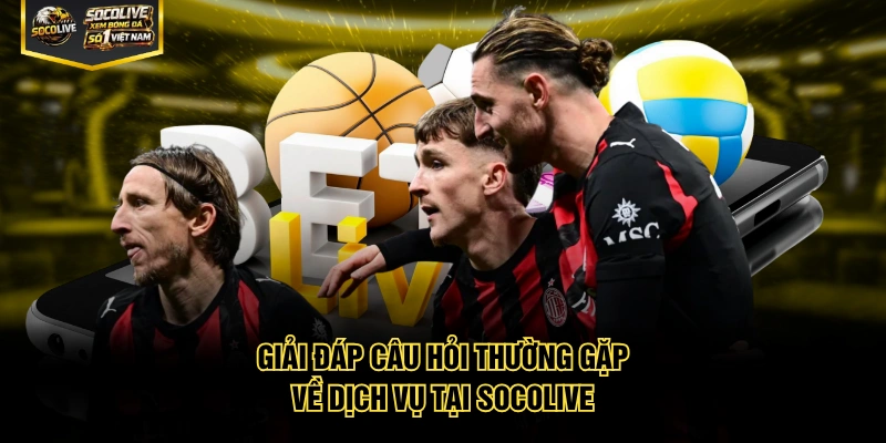 Giải đáp câu hỏi thường gặp về dịch vụ tại Socolive