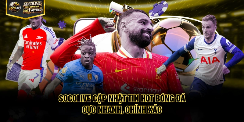 Socolive cập nhật tin hot bóng đá cực nhanh, chính xác